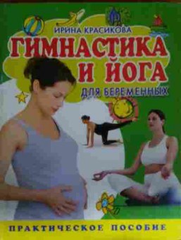 Книга Красикова И. Гимнастика и йога для беременных Практическое пособие, 11-14486, Баград.рф